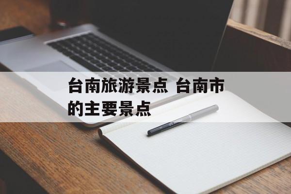 台南旅游景点 台南市的主要景点-第1张图片-