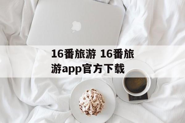 16番旅游 16番旅游app官方下载-第1张图片-