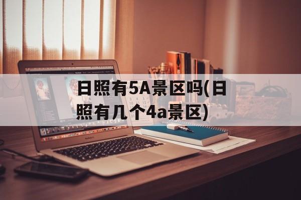 日照有5A景区吗(日照有几个4a景区)-第1张图片-