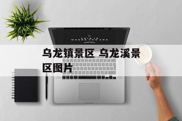 乌龙镇景区 乌龙溪景区图片-第1张图片-