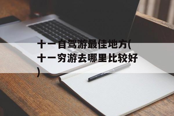 十一自驾游最佳地方(十一穷游去哪里比较好)-第1张图片-