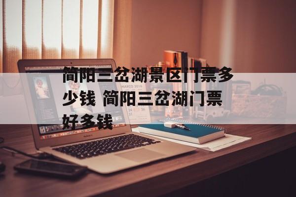 简阳三岔湖景区门票多少钱 简阳三岔湖门票好多钱-第1张图片-