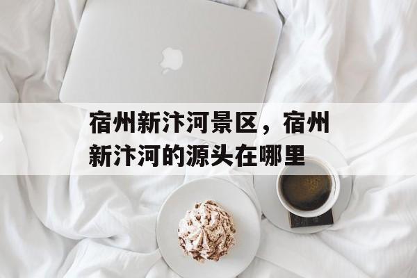 宿州新汴河景区，宿州新汴河的源头在哪里-第1张图片-