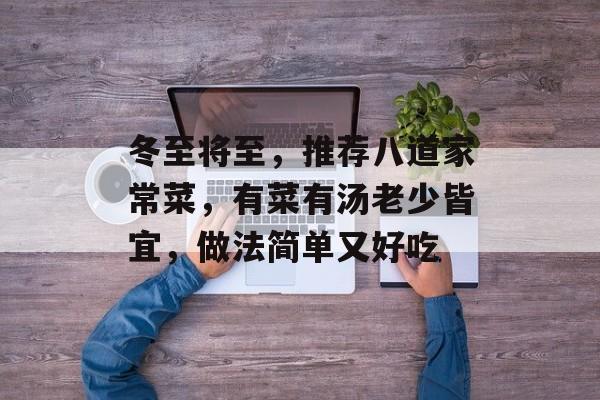 冬至将至，推荐八道家常菜，有菜有汤老少皆宜，做法简单又好吃-第1张图片-
