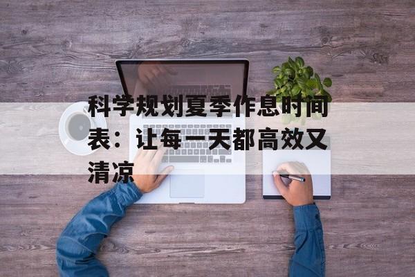 科学规划夏季作息时间表：让每一天都高效又清凉-第1张图片-
