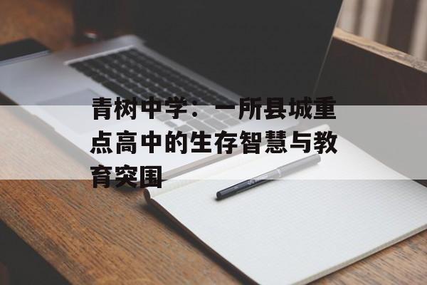 青树中学：一所县城重点高中的生存智慧与教育突围-第1张图片-