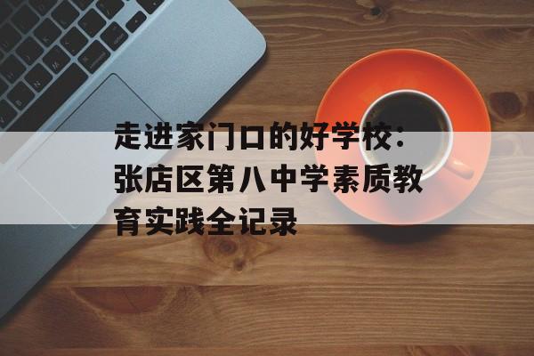 走进家门口的好学校：张店区第八中学素质教育实践全记录-第1张图片-