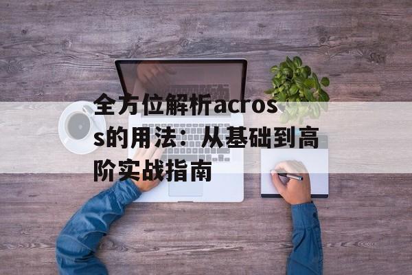 全方位解析across的用法：从基础到高阶实战指南-第1张图片-