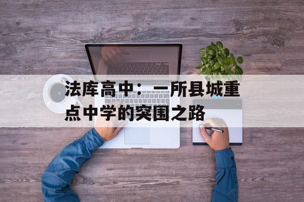 法库高中：一所县城重点中学的突围之路-第1张图片-
