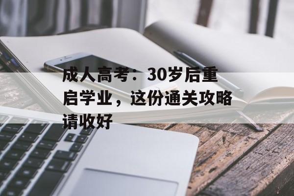 成人高考：30岁后重启学业，这份通关攻略请收好-第1张图片-