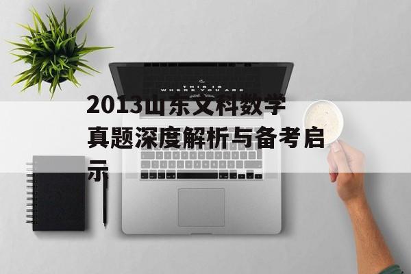 2013山东文科数学真题深度解析与备考启示-第1张图片-