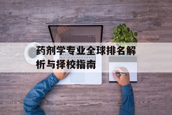 药剂学专业全球排名解析与择校指南-第1张图片- 药剂学专业全球排名解析与择校指南-第1张图片-