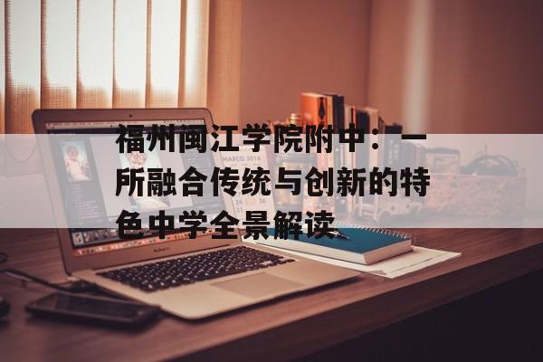 福州闽江学院附中：一所融合传统与创新的特色中学全景解读-第1张图片-