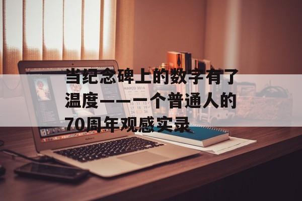 当纪念碑上的数字有了温度——一个普通人的70周年观感实录-第1张图片- 当纪念碑上的数字有了温度——一个普通人的70周年观感实录-第1张图片-
