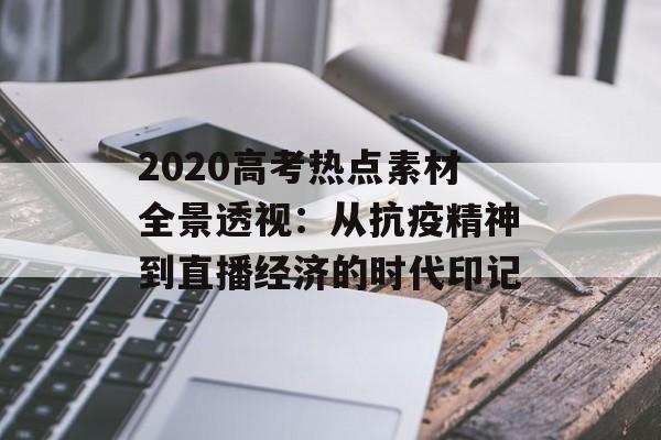 2020高考热点素材全景透视：从抗疫精神到直播经济的时代印记-第1张图片-