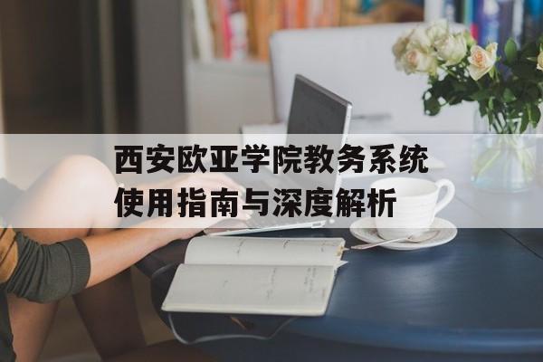 西安欧亚学院教务系统使用指南与深度解析-第1张图片-