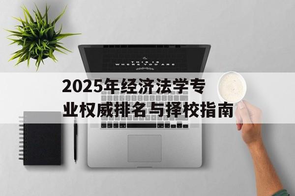 2025年经济法学专业权威排名与择校指南-第1张图片-