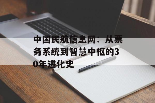 中国民航信息网:从票务系统到智慧中枢的30年进化史-第1张图片- 中国民航信息网:从票务系统到智慧中枢的30年进化史-第1张图片-