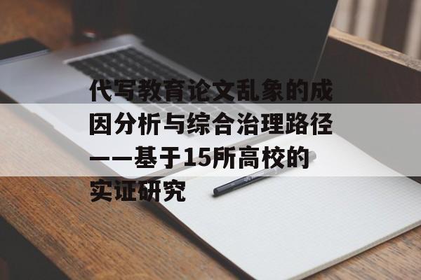 代写教育论文乱象的成因分析与综合治理路径——基于15所高校的实证研究-第1张图片-