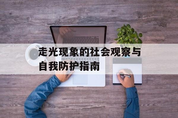 走光现象的社会观察与自我防护指南-第1张图片-