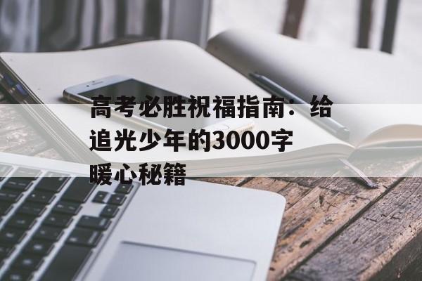 高考必胜祝福指南：给追光少年的3000字暖心秘籍-第1张图片-