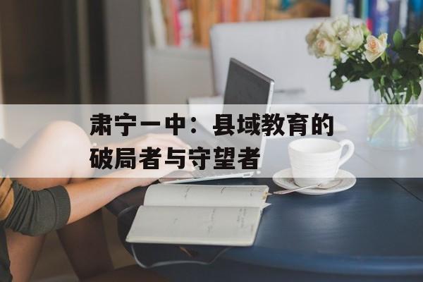 肃宁一中：县域教育的破局者与守望者-第1张图片-