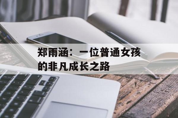 郑雨涵：一位普通女孩的非凡成长之路-第1张图片-