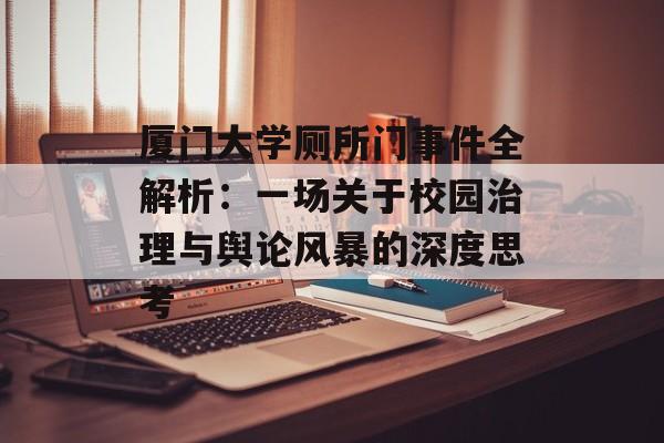 厦门大学厕所门事件全解析：一场关于校园治理与舆论风暴的深度思考-第1张图片-