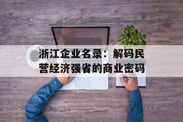 浙江企业名录：解码民营经济强省的商业密码-第1张图片-