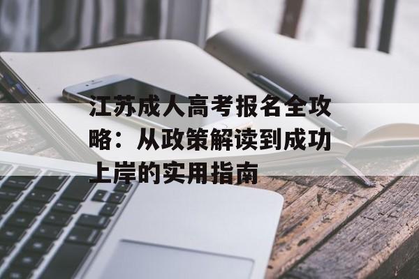 江苏成人高考报名全攻略：从政策解读到成功上岸的实用指南-第1张图片-