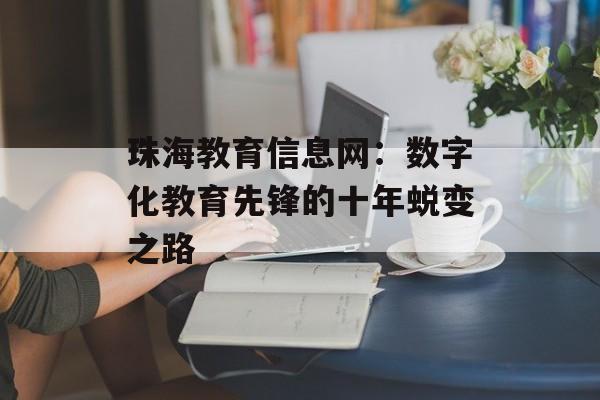 珠海教育信息网：数字化教育先锋的十年蜕变之路-第1张图片-