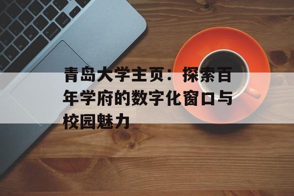 青岛大学主页：探索百年学府的数字化窗口与校园魅力-第1张图片-