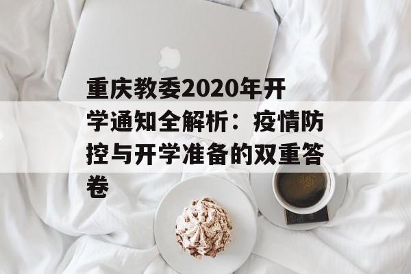 重庆教委2020年开学通知全解析：疫情防控与开学准备的双重答卷-第1张图片-