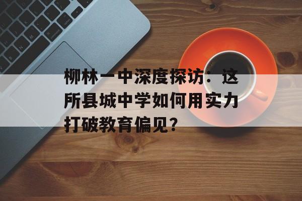 柳林一中深度探访：这所县城中学如何用实力打破教育偏见？-第1张图片-