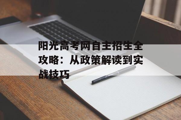 阳光高考网自主招生全攻略：从政策解读到实战技巧-第1张图片-