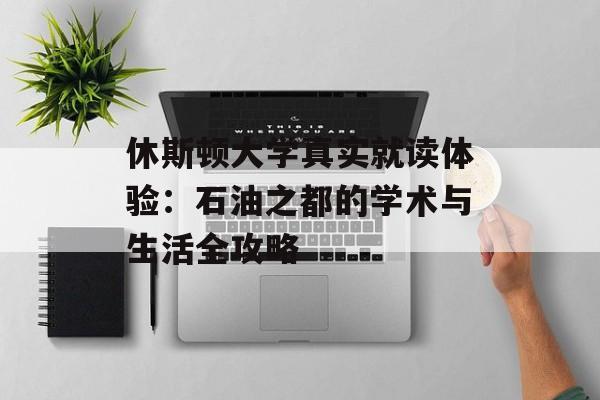 休斯顿大学真实就读体验：石油之都的学术与生活全攻略-第1张图片-
