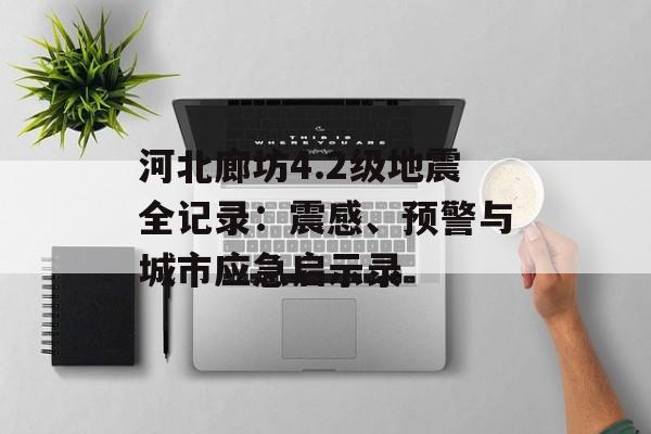 河北廊坊4.2级地震全记录：震感、预警与城市应急启示录-第1张图片-