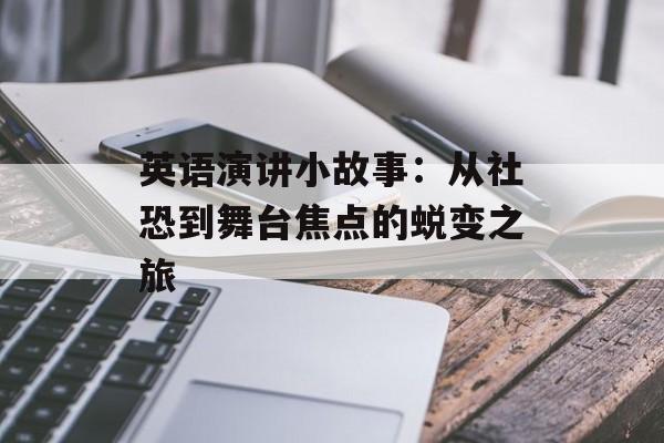 英语演讲小故事：从社恐到舞台焦点的蜕变之旅-第1张图片-