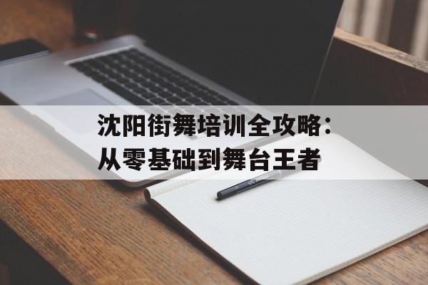 沈阳街舞培训全攻略：从零基础到舞台王者-第1张图片-