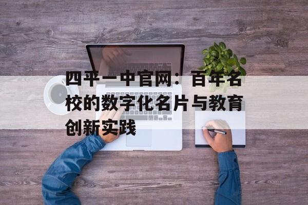 四平一中官网：百年名校的数字化名片与教育创新实践-第1张图片-