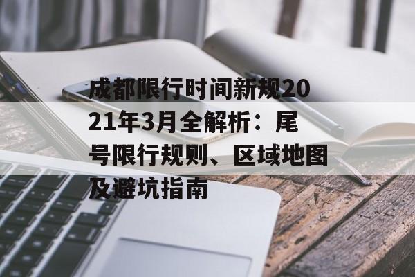 成都限行时间新规2021年3月全解析：尾号限行规则、区域地图及避坑指南-第1张图片-