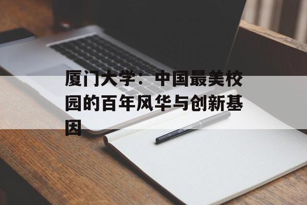 厦门大学：中国最美校园的百年风华与创新基因-第1张图片-