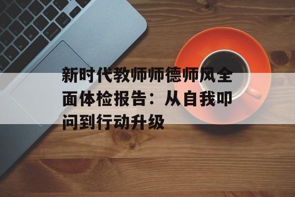 新时代教师师德师风全面体检报告：从自我叩问到行动升级-第1张图片-